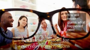 Captioning display example when wearing Xander glasses